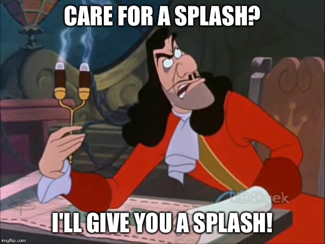 Care For A Splash? | CARE FOR A SPLASH? I'LL GIVE YOU A SPLASH! | image tagged in captain hook sneering,memes,disney,peter pan,captain hook,humorous | made w/ Imgflip meme maker