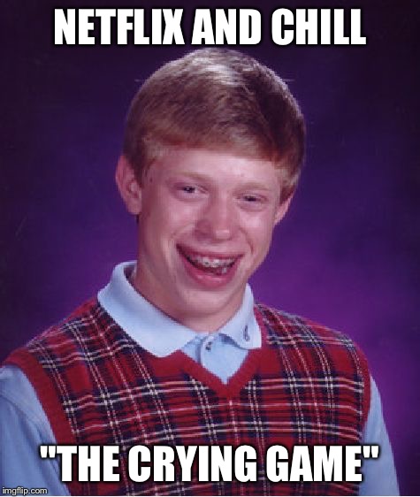 Bad Luck Brian Meme | NETFLIX AND CHILL "THE CRYING GAME" | image tagged in memes,bad luck brian | made w/ Imgflip meme maker