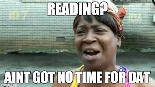 Ain't Nobody Got Time For That Meme | READING? AINT GOT NO TIME FOR DAT | image tagged in memes,aint nobody got time for that | made w/ Imgflip meme maker