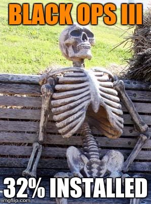 Waiting Skeleton | BLACK OPS III; 32% INSTALLED | image tagged in memes,waiting skeleton | made w/ Imgflip meme maker