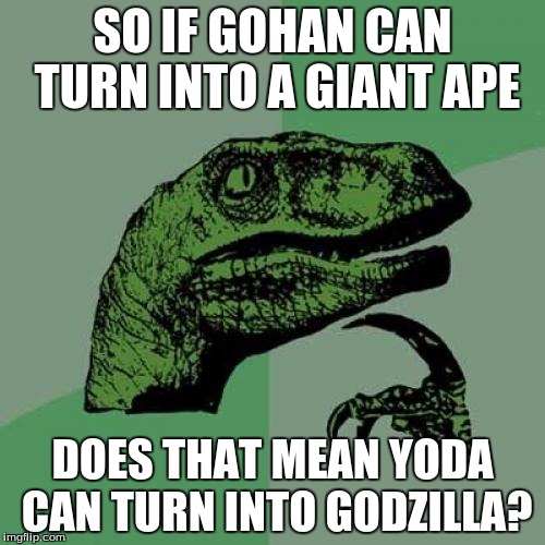 Philosoraptor | SO IF GOHAN CAN TURN INTO A GIANT APE; DOES THAT MEAN YODA CAN TURN INTO GODZILLA? | image tagged in memes,philosoraptor,gohan,giant ape,godzilla,yoda | made w/ Imgflip meme maker