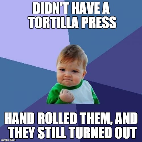 Success Kid Meme | DIDN'T HAVE A TORTILLA PRESS; HAND ROLLED THEM, AND THEY STILL TURNED OUT | image tagged in memes,success kid,TrollXChromosomes | made w/ Imgflip meme maker