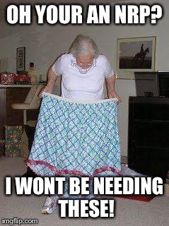 Big girl panties | OH YOUR AN NRP? I WONT BE NEEDING THESE! | image tagged in big girl panties | made w/ Imgflip meme maker