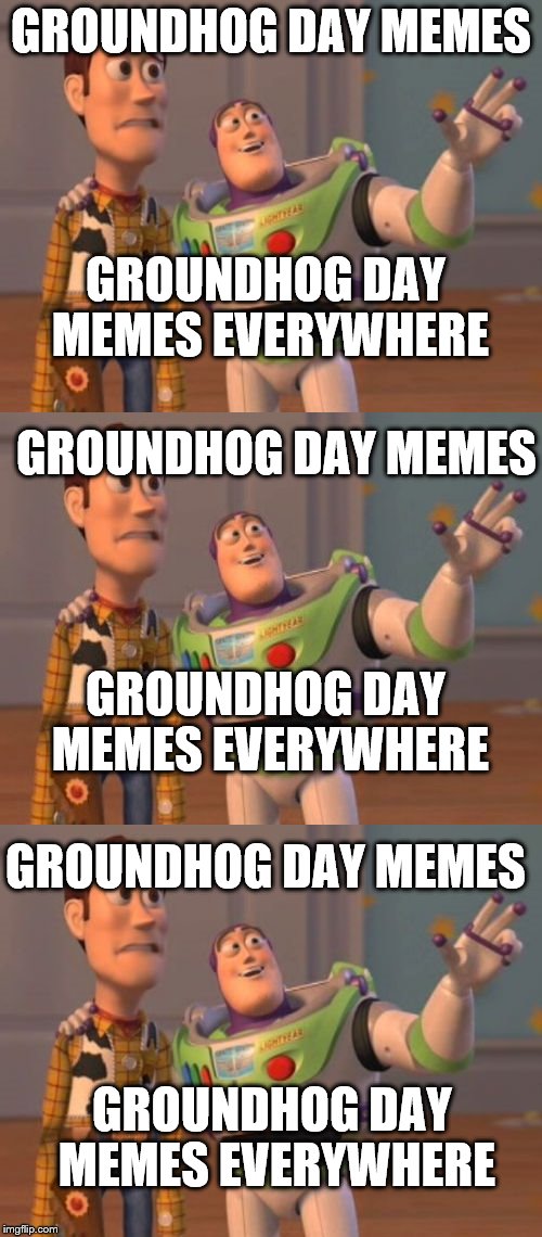 Groundhog day memes, groundhog day memes everywhere | GROUNDHOG DAY MEMES; GROUNDHOG DAY MEMES EVERYWHERE; GROUNDHOG DAY MEMES; GROUNDHOG DAY MEMES EVERYWHERE; GROUNDHOG DAY MEMES; GROUNDHOG DAY MEMES EVERYWHERE | image tagged in memes,groundhog day,movies,films,bill murray | made w/ Imgflip meme maker