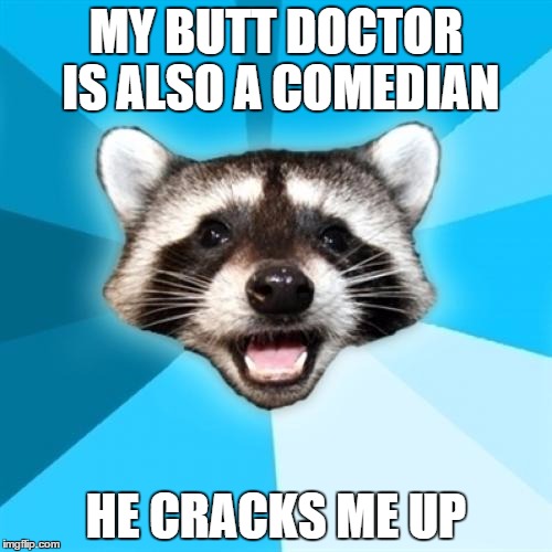Lame Pun Coon | MY BUTT DOCTOR IS ALSO A COMEDIAN; HE CRACKS ME UP | image tagged in memes,lame pun coon | made w/ Imgflip meme maker