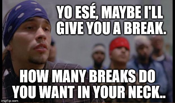 YO ESÉ, MAYBE I'LL GIVE YOU A BREAK. HOW MANY BREAKS DO YOU WANT IN YOUR NECK.. | made w/ Imgflip meme maker