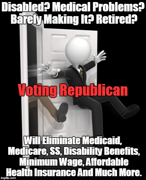 Goodbye USA |  Disabled? Medical Problems? Barely Making It? Retired? Voting Republican; Will Eliminate Medicaid, Medicare, SS, Disability Benefits, Minimum Wage, Affordable Health Insurance And Much More. | image tagged in goodbye,bye,republican | made w/ Imgflip meme maker