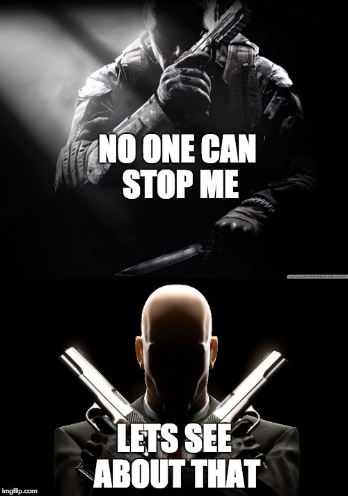 hitman wins all the way | NO ONE CAN STOP ME; LETS SEE ABOUT THAT | image tagged in cod,call of duty,call of duty black ops 2,hitman | made w/ Imgflip meme maker