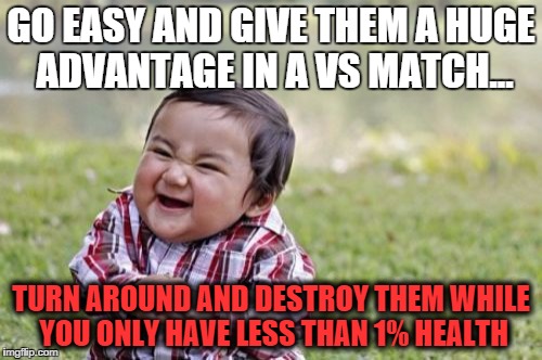 Evil Toddler | GO EASY AND GIVE THEM A HUGE ADVANTAGE IN A VS MATCH... TURN AROUND AND DESTROY THEM WHILE YOU ONLY HAVE LESS THAN 1% HEALTH | image tagged in memes,evil toddler | made w/ Imgflip meme maker