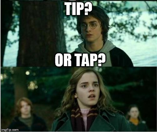 TIP? OR TAP? | made w/ Imgflip meme maker