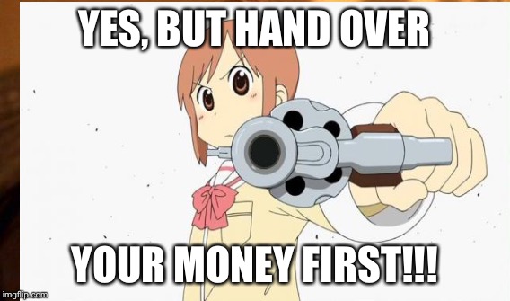 YES, BUT HAND OVER YOUR MONEY FIRST!!! | made w/ Imgflip meme maker