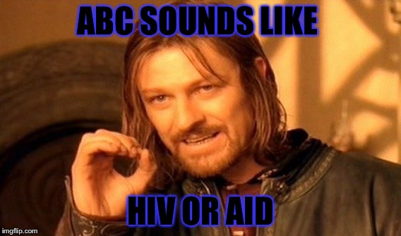 One Does Not Simply | ABC SOUNDS LIKE; HIV OR AID | image tagged in memes,one does not simply | made w/ Imgflip meme maker