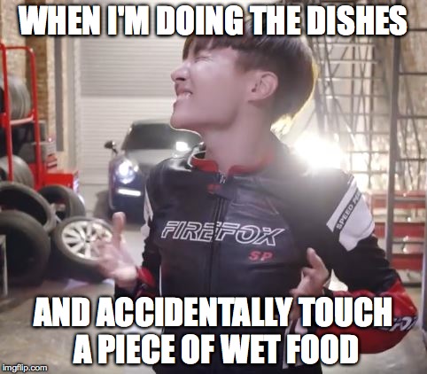 Dishes | WHEN I'M DOING THE DISHES; AND ACCIDENTALLY TOUCH A PIECE OF WET FOOD | image tagged in dishes | made w/ Imgflip meme maker