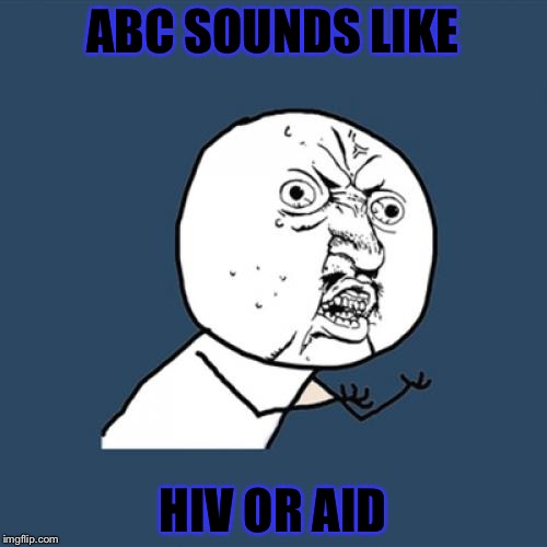 Y U No Meme | ABC SOUNDS LIKE; HIV OR AID | image tagged in memes,y u no,hiv | made w/ Imgflip meme maker