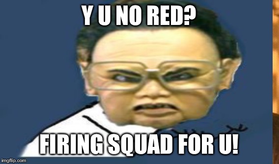Y U NO RED? FIRING SQUAD FOR U! | made w/ Imgflip meme maker