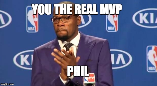 You The Real MVP Meme | YOU THE REAL MVP; PHIL | image tagged in memes,you the real mvp,groundhog day,kevin durant | made w/ Imgflip meme maker