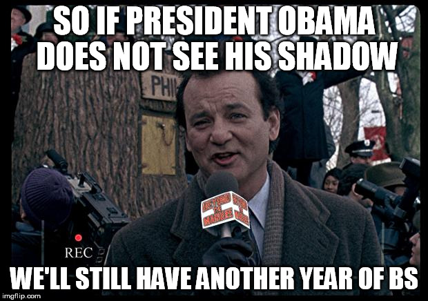 SO IF PRESIDENT OBAMA DOES NOT SEE HIS SHADOW WE'LL STILL HAVE ANOTHER YEAR OF BS | made w/ Imgflip meme maker