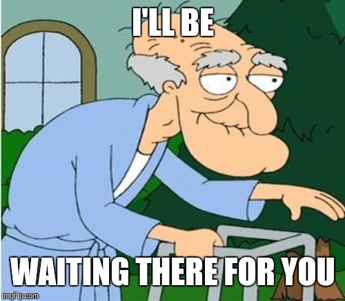 I'LL BE WAITING THERE FOR YOU | made w/ Imgflip meme maker