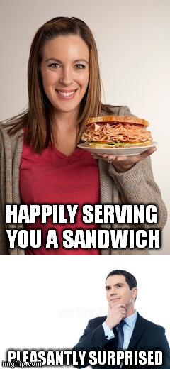 Pleasantly Surprised | HAPPILY SERVING YOU A SANDWICH; PLEASANTLY SURPRISED | image tagged in pleasantly surprised,sandwich,woman | made w/ Imgflip meme maker