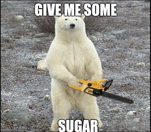 GIVE ME SOME SUGAR | made w/ Imgflip meme maker