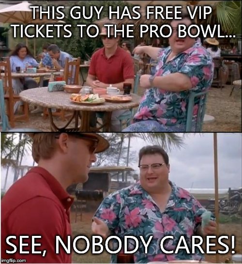 See Nobody Cares Meme | THIS GUY HAS FREE VIP TICKETS TO THE PRO BOWL... SEE, NOBODY CARES! | image tagged in memes,see nobody cares | made w/ Imgflip meme maker