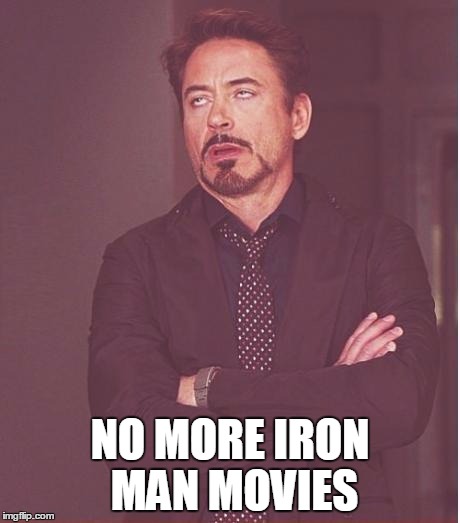 Face You Make Robert Downey Jr | NO MORE IRON MAN MOVIES | image tagged in memes,face you make robert downey jr | made w/ Imgflip meme maker