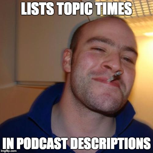 Good Guy Greg Meme | LISTS TOPIC TIMES; IN PODCAST DESCRIPTIONS | image tagged in memes,good guy greg,podcasts | made w/ Imgflip meme maker