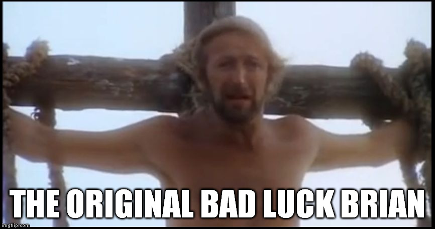Life of Brian | THE ORIGINAL BAD LUCK BRIAN | image tagged in life of brian,monty python,brian,bad luck brian,the original,og | made w/ Imgflip meme maker
