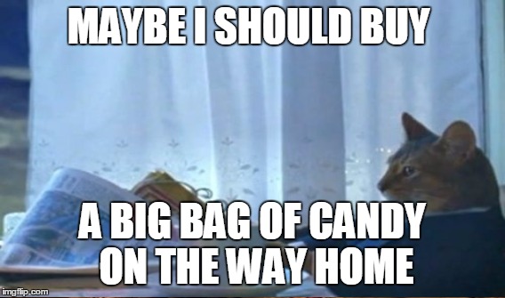 MAYBE I SHOULD BUY A BIG BAG OF CANDY ON THE WAY HOME | made w/ Imgflip meme maker