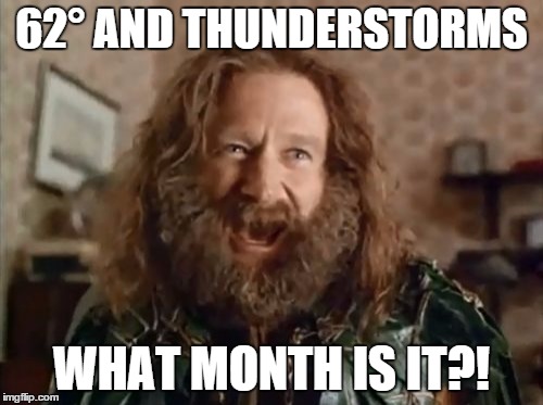 What Year Is It Meme | 62° AND THUNDERSTORMS; WHAT MONTH IS IT?! | image tagged in memes,what year is it,AdviceAnimals | made w/ Imgflip meme maker