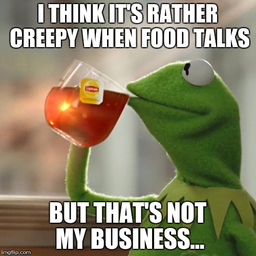 But That's None Of My Business Meme | I THINK IT'S RATHER CREEPY WHEN FOOD TALKS BUT THAT'S NOT MY BUSINESS... | image tagged in memes,but thats none of my business,kermit the frog | made w/ Imgflip meme maker