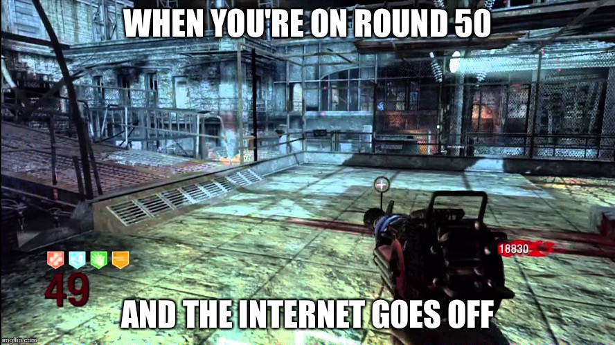 WHEN YOU'RE ON ROUND 50 AND THE INTERNET GOES OFF | made w/ Imgflip meme maker