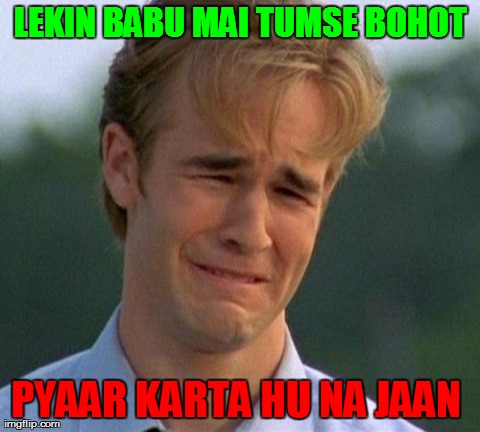 1990s First World Problems Meme | LEKIN BABU MAI TUMSE BOHOT PYAAR KARTA HU NA JAAN  | image tagged in memes,1990s first world problems | made w/ Imgflip meme maker