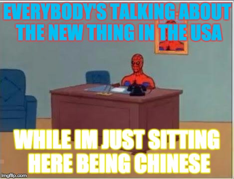Spiderman Computer Desk | EVERYBODY'S TALKING ABOUT THE NEW THING IN THE USA; WHILE IM JUST SITTING HERE BEING CHINESE | image tagged in memes,spiderman computer desk,spiderman | made w/ Imgflip meme maker