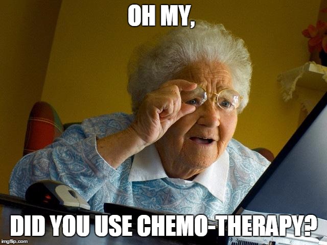 Grandma Finds The Internet Meme | OH MY, DID YOU USE CHEMO-THERAPY? | image tagged in memes,grandma finds the internet | made w/ Imgflip meme maker