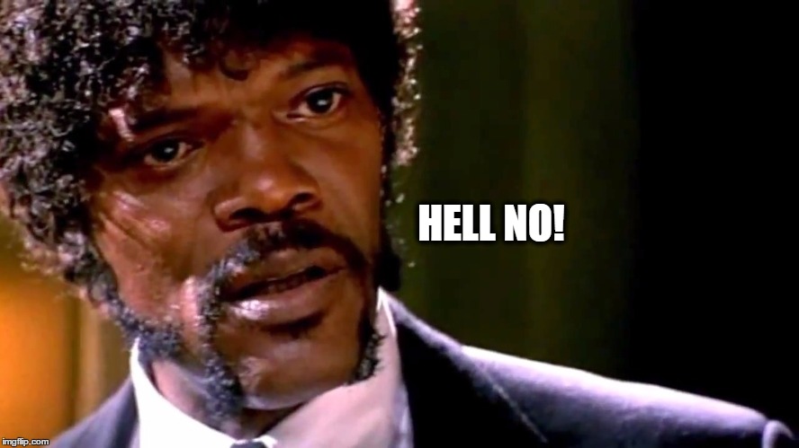 HELL NO! | image tagged in samuel l jackson,pulp fiction,oh hell no | made w/ Imgflip meme maker