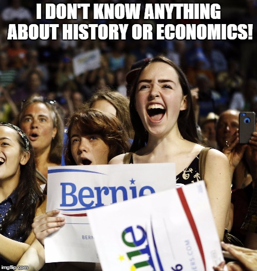 Bernie's Girl | I DON'T KNOW ANYTHING ABOUT HISTORY OR ECONOMICS! | image tagged in bernie sanders | made w/ Imgflip meme maker