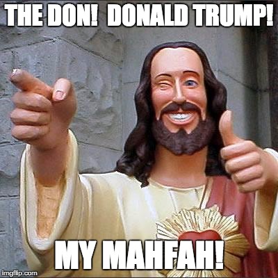 Buddy Christ | THE DON!  DONALD TRUMP! MY MAHFAH! | image tagged in memes,buddy christ | made w/ Imgflip meme maker