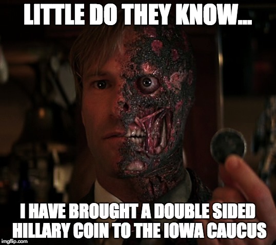 LITTLE DO THEY KNOW... I HAVE BROUGHT A DOUBLE SIDED HILLARY COIN TO THE IOWA CAUCUS | image tagged in bernie sanders,hillary clinton,2016 election,two face | made w/ Imgflip meme maker