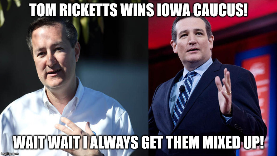 TOM RICKETTS WINS IOWA CAUCUS! WAIT WAIT I ALWAYS GET THEM MIXED UP! | image tagged in ricketts cruz | made w/ Imgflip meme maker