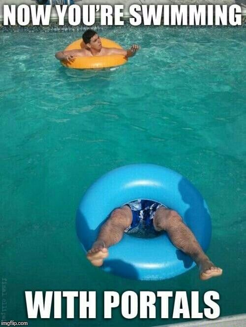Been doing it wrong this whole time... | NOW YOU'RE SWIMMING; WITH PORTALS | image tagged in memes,swimming pool,portals | made w/ Imgflip meme maker