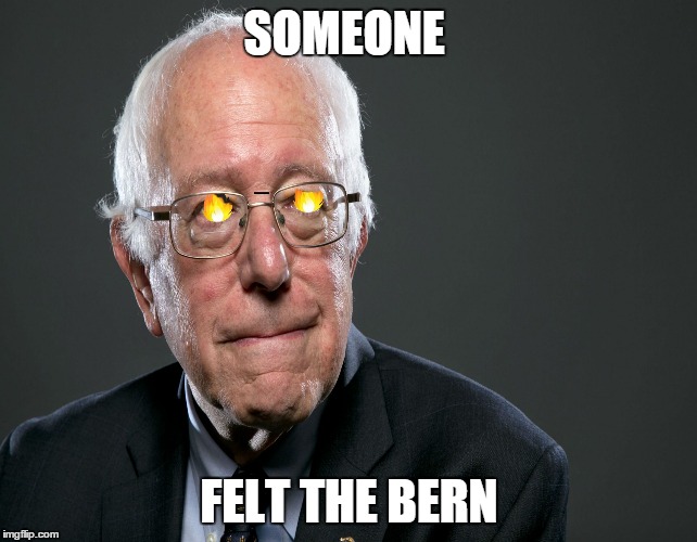 SOMEONE; FELT THE BERN | image tagged in someone did | made w/ Imgflip meme maker
