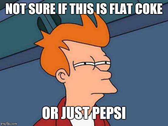 Share A Slurm with Fry | NOT SURE IF THIS IS FLAT COKE; OR JUST PEPSI | image tagged in memes,futurama fry,share a coke with,pepsi | made w/ Imgflip meme maker