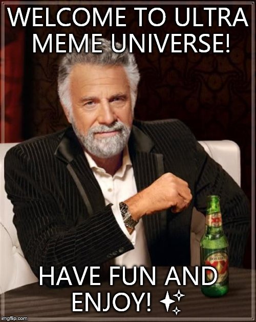 The Most Interesting Man In The World |  WELCOME TO ULTRA MEME UNIVERSE! HAVE FUN AND ENJOY! ✨ | image tagged in memes,the most interesting man in the world | made w/ Imgflip meme maker