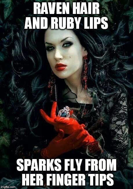 RAVEN HAIR AND RUBY LIPS SPARKS FLY FROM HER FINGER TIPS | made w/ Imgflip meme maker