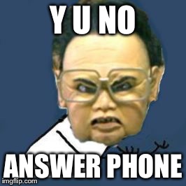Kim Jong Il Y U No |  Y U NO; ANSWER PHONE | image tagged in memes,kim jong il y u no | made w/ Imgflip meme maker