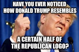 Hehehe...butt. | HAVE YOU EVER NOTICED HOW DONALD TRUMP RESEMBLES; A CERTAIN HALF OF THE REPUBLICAN LOGO? | image tagged in donald prump,donald trump,dumb,elephant,butt | made w/ Imgflip meme maker