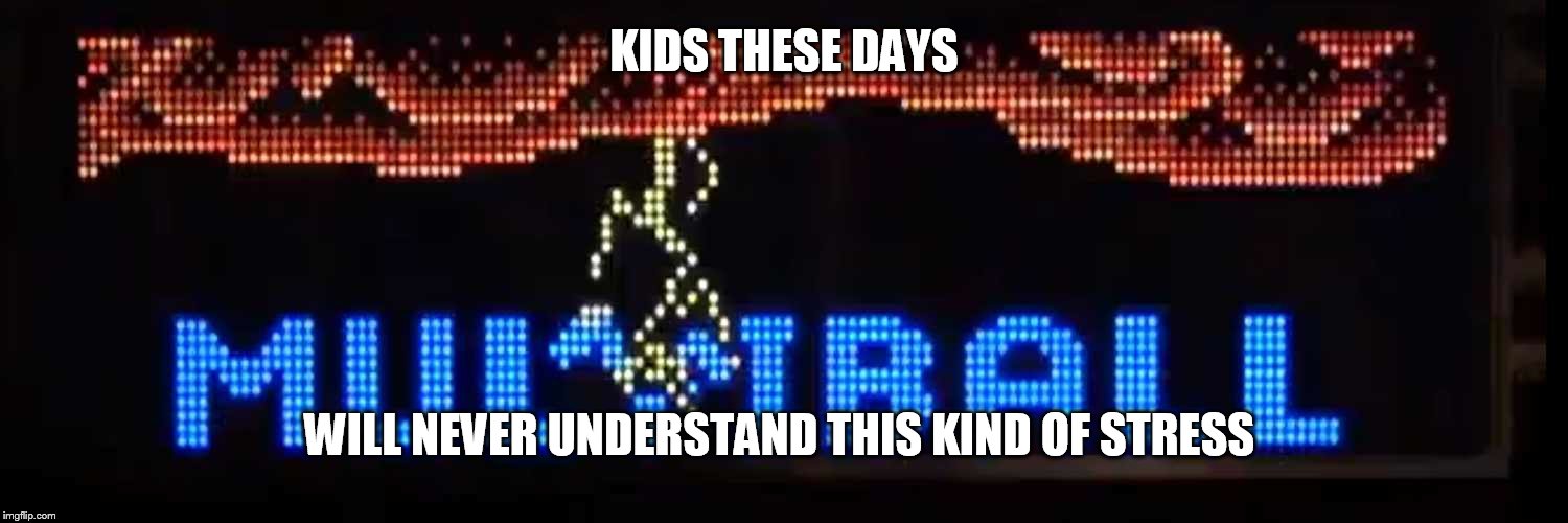 KIDS THESE DAYS; WILL NEVER UNDERSTAND THIS KIND OF STRESS | image tagged in video games | made w/ Imgflip meme maker
