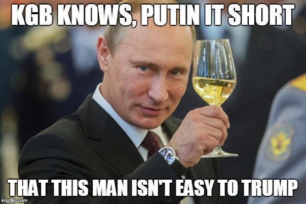 Vladimir Putin Cheers | KGB KNOWS, PUTIN IT SHORT THAT THIS MAN ISN'T EASY TO TRUMP | image tagged in vladimir putin cheers | made w/ Imgflip meme maker