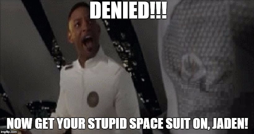 Denied, sit down! | DENIED!!! NOW GET YOUR STUPID SPACE SUIT ON, JADEN! | image tagged in denied sit down! | made w/ Imgflip meme maker